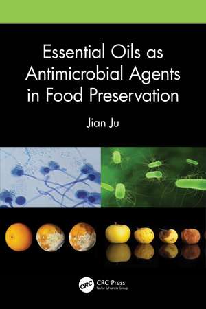 Essential Oils as Antimicrobial Agents in Food Preservation de Jian Ju