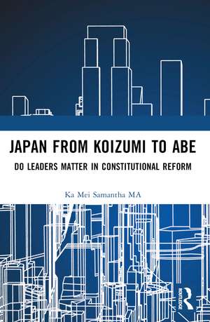 Japan from Koizumi to Abe: Do Leaders Matter in Constitutional Reform de Ka Mei Samantha Ma