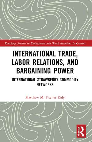 International Trade, Labor Relations, and Bargaining Power: International Strawberry Commodity Networks de Matthew M. Fischer-Daly