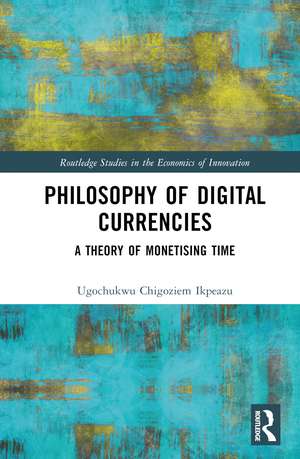 Philosophy of Digital Currencies: A Theory of Monetizing Time de Ugochukwu Chigoziem Ikpeazu