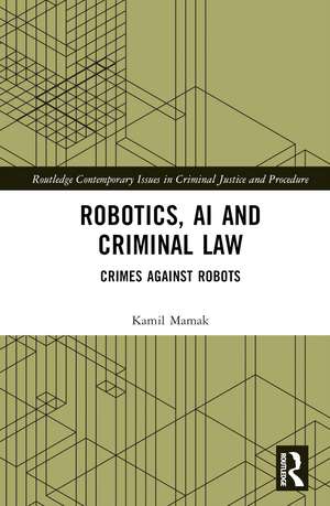 Robotics, AI and Criminal Law: Crimes Against Robots de Kamil Mamak