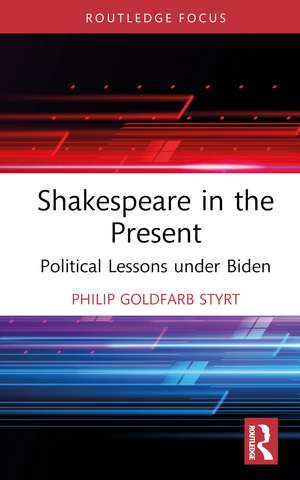 Shakespeare in the Present: Political Lessons under Biden de Philip Goldfarb Styrt