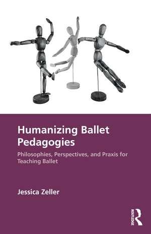 Humanizing Ballet Pedagogies: Philosophies, Perspectives, and Praxis for Teaching Ballet de Jessica Zeller