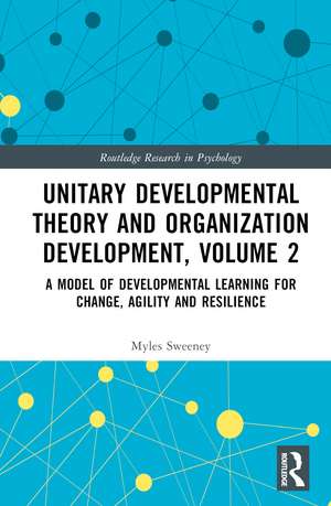 Unitary Developmental Theory and Organization Development, Volume 2: A Model of Developmental Learning for Change, Agility and Resilience de Myles Sweeney