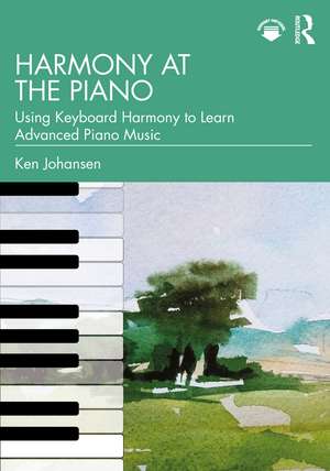 Harmony at the Piano: Using Keyboard Harmony to Learn Advanced Piano Music de Ken Johansen