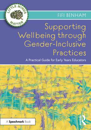 Supporting Wellbeing through Gender-Inclusive Practices: A Practical Guide for Early Years Educators de Fifi Benham