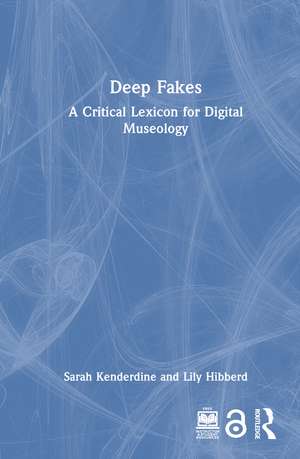 Deep Fakes: A Critical Lexicon for Digital Museology de Sarah Kenderdine