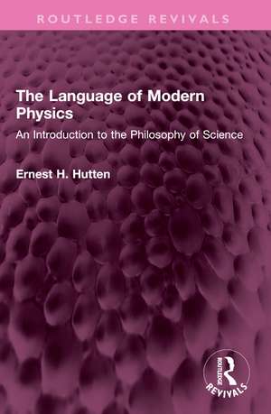 The Language of Modern Physics: An Introduction to the Philosophy of Science de Ernest H. Hutten