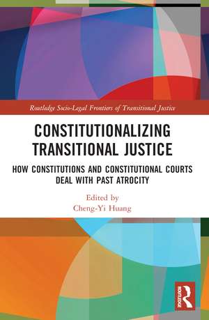 Constitutionalizing Transitional Justice: How Constitutions and Constitutional Courts Deal with Past Atrocity de Cheng-Yi Huang