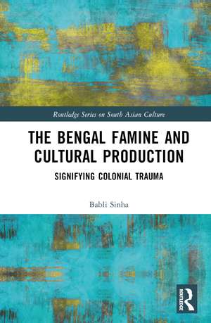 The Bengal Famine and Cultural Production: Signifying Colonial Trauma de Babli Sinha