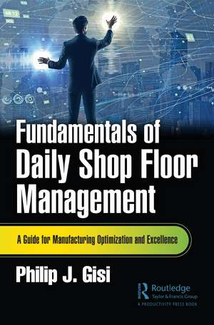 Fundamentals of Daily Shop Floor Management: A Guide for Manufacturing Optimization and Excellence de Philip J. Gisi