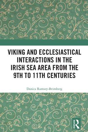 Viking and Ecclesiastical Interactions in the Irish Sea Area from the 9th to 11th Centuries de Danica Ramsey-Brimberg