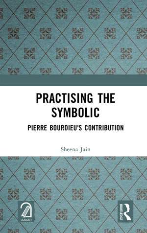 Practising the Symbolic: Pierre Bourdieu's Contribution de Sheena Jain