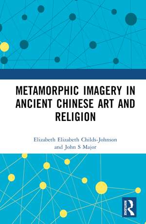 Metamorphic Imagery in Ancient Chinese Art and Religion de Elizabeth Childs-Johnson