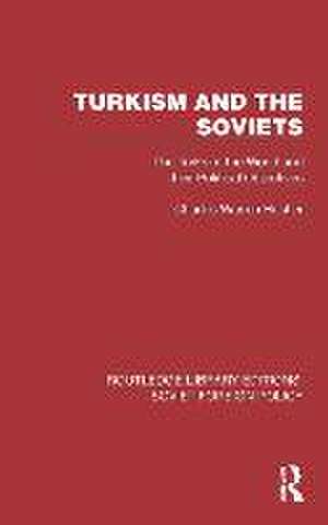 Turkism and the Soviets: The Turks of the World and Their Political Objectives de Charles Warren Hostler