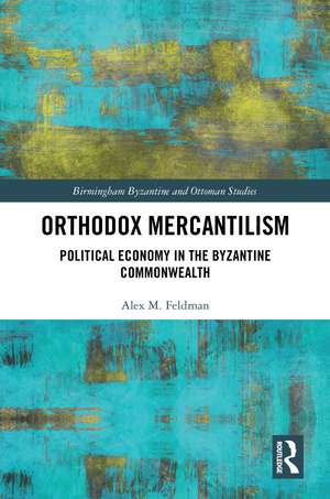 Orthodox Mercantilism: Political Economy in the Byzantine Commonwealth de Alex Feldman