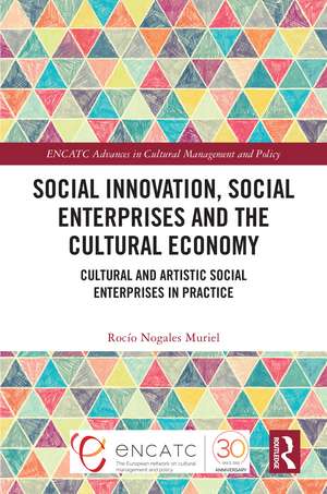 Social Innovation, Social Enterprises and the Cultural Economy: Cultural and Artistic Social Enterprises in Practice de Rocío Nogales Muriel