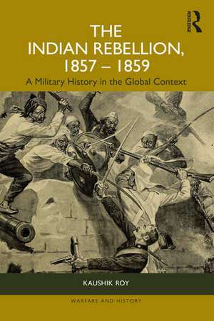 The Indian Rebellion, 1857-1859: A Military History in the Global Context de Kaushik Roy