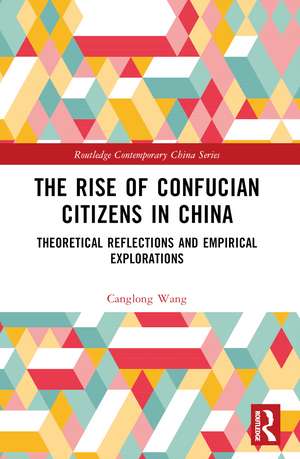 The Rise of Confucian Citizens in China: Theoretical Reflections and Empirical Explorations de Canglong Wang