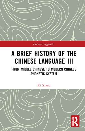 A Brief History of the Chinese Language III: From Middle Chinese to Modern Chinese Phonetic System de Xi Xiang