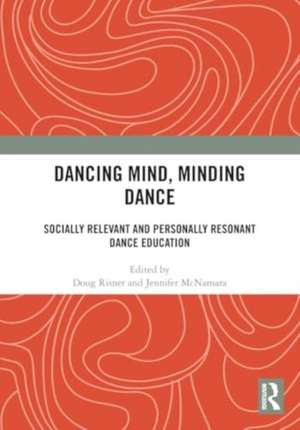 Dancing Mind, Minding Dance: Socially Relevant and Personally Resonant Dance Education de Doug Risner