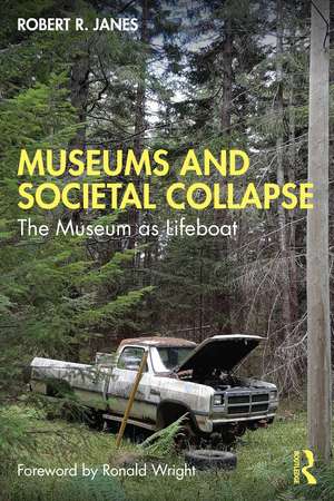 Museums and Societal Collapse: The Museum as Lifeboat de Robert R. Janes