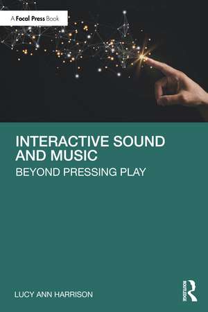 Interactive Sound and Music: Beyond Pressing Play de Lucy Ann Harrison