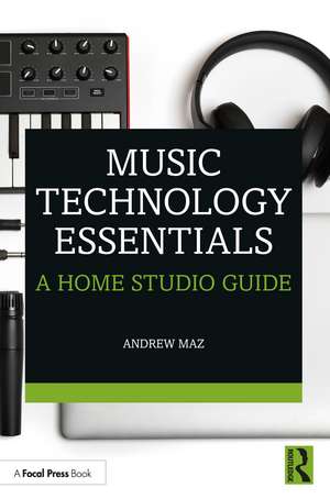 Music Technology Essentials: A Home Studio Guide de Andrew Maz