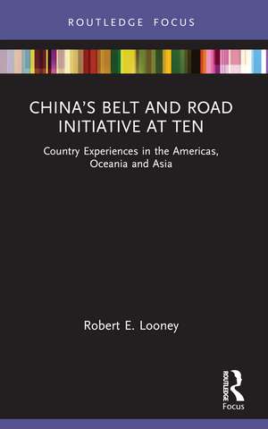 China’s Belt and Road Initiative at Ten: Country Experiences in the Americas, Oceania and Asia de Robert Looney