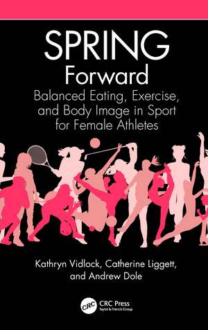 SPRING Forward: Balanced Eating, Exercise, and Body Image in Sport for Female Athletes de Kathryn Vidlock