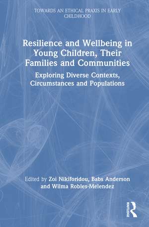 Resilience and Wellbeing in Young Children, Their Families and Communities: Exploring Diverse Contexts, Circumstances and Populations de Zoi Nikiforidou