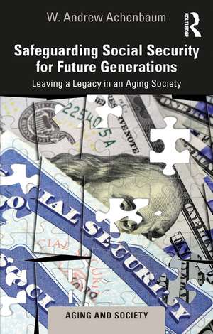 Safeguarding Social Security for Future Generations: Leaving a Legacy in an Aging Society de W. Andrew Achenbaum