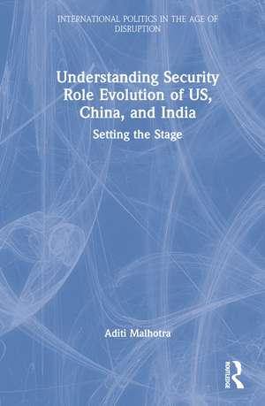 Understanding Security Role Evolution of US, China, and India: Setting the Stage de Aditi Malhotra