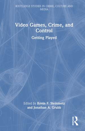 Video Games, Crime, and Control: Getting Played de Kevin F. Steinmetz