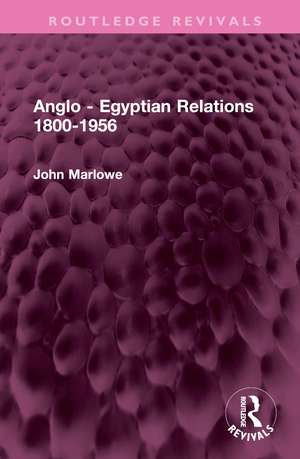 Anglo - Egyptian Relations 1800-1956 de John Marlowe