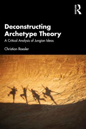 Deconstructing Archetype Theory: A Critical Analysis of Jungian Ideas de Christian Roesler