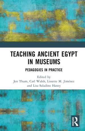 Teaching Ancient Egypt in Museums: Pedagogies in Practice de Jen Thum