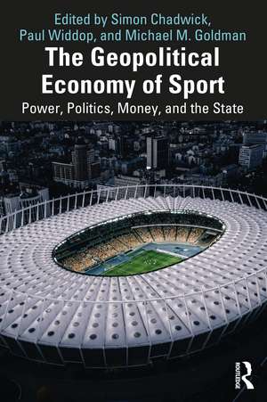 The Geopolitical Economy of Sport: Power, Politics, Money, and the State de Simon Chadwick