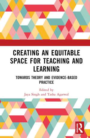 Creating an Equitable Space for Teaching and Learning: Towards Theory and Evidence-based Practice de Jaya Singh