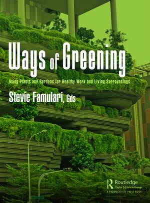 Ways of Greening: Using Plants and Gardens for Healthy Work and Living Surroundings de Stevie Famulari