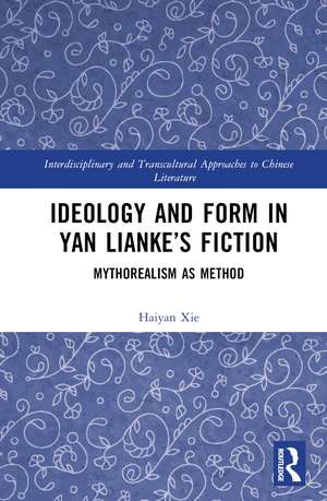 Ideology and Form in Yan Lianke’s Fiction: Mythorealism as Method de Haiyan Xie