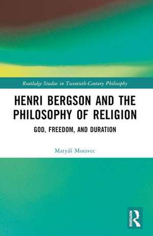 Henri Bergson and the Philosophy of Religion de Matyas Moravec