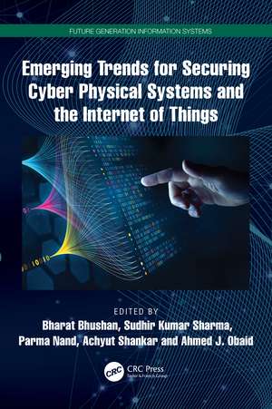 Emerging Trends for Securing Cyber Physical Systems and the Internet of Things de Bharat Bhushan