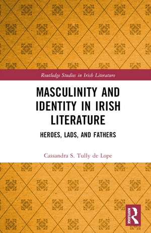 Masculinity and Identity in Irish Literature: Heroes, Lads, and Fathers de Cassandra S. Tully de Lope