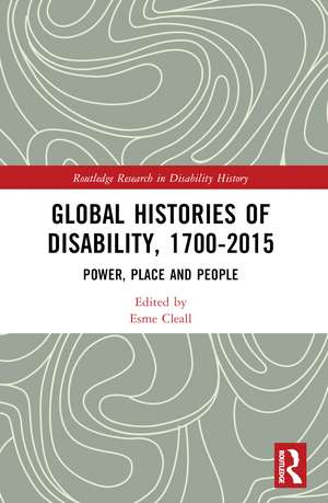 Global Histories of Disability, 1700-2015: Power, Place and People de Esme Cleall