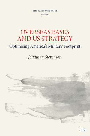 Overseas Bases and US Strategy: Optimising America’s Military Footprint de Jonathan Stevenson