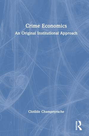 Crime Economics: An Original Institutional Approach de Clotilde Champeyrache