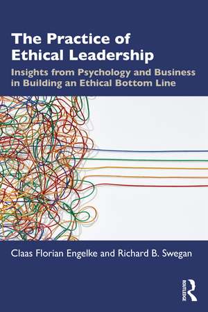 The Practice of Ethical Leadership: Insights from Psychology and Business in Building an Ethical Bottom Line de Claas Florian Engelke