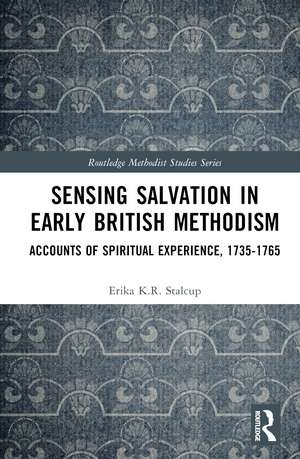 Sensing Salvation in Early British Methodism: Accounts of Spiritual Experience, 1735-1765 de Erika K.R. Stalcup