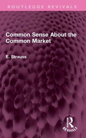 Common Sense About the Common Market: Germany and Britain in Post-War Europe de E. Strauss